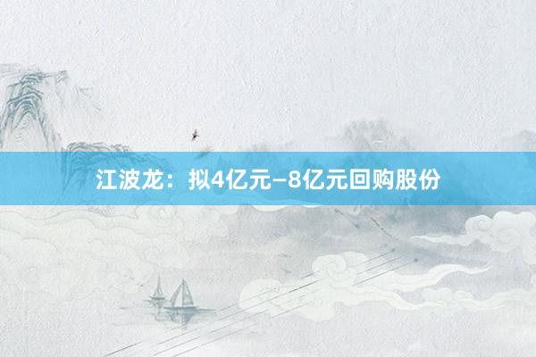江波龙：拟4亿元—8亿元回购股份