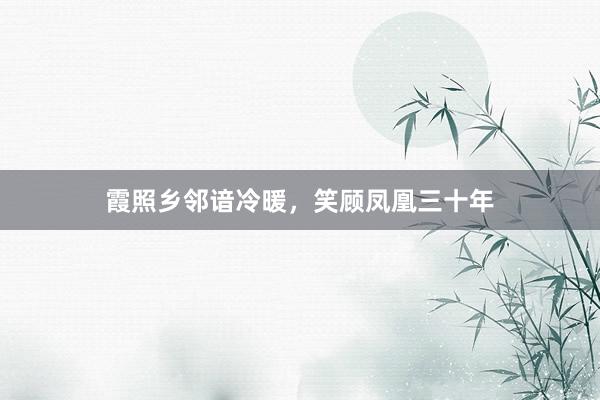 霞照乡邻谙冷暖，笑顾凤凰三十年