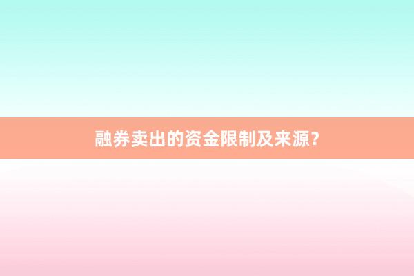 融券卖出的资金限制及来源？