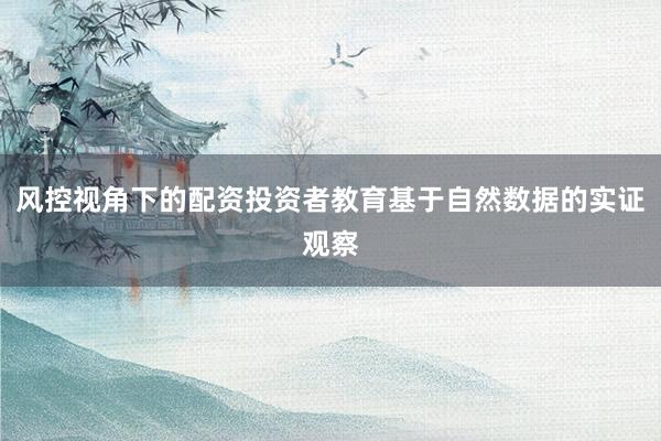 风控视角下的配资投资者教育基于自然数据的实证观察