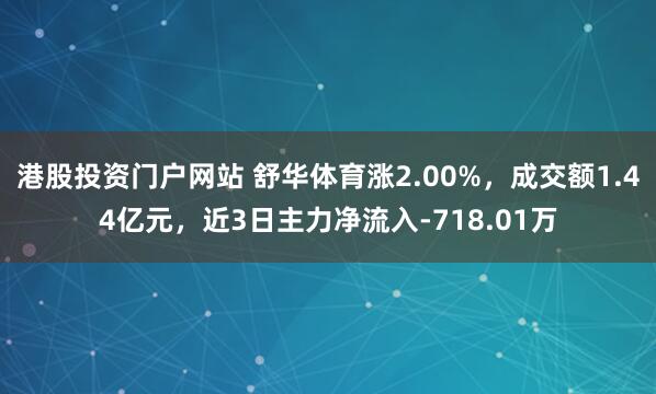 港股投资门户网站 舒华体育涨2.00%，成交额1.44亿元，近3日主力净流入-718.01万