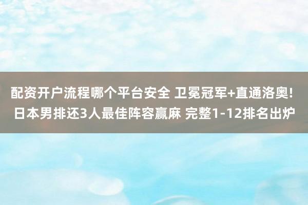 配资开户流程哪个平台安全 卫冕冠军+直通洛奥! 日本男排还3人最佳阵容赢麻 完整1-12排名出炉