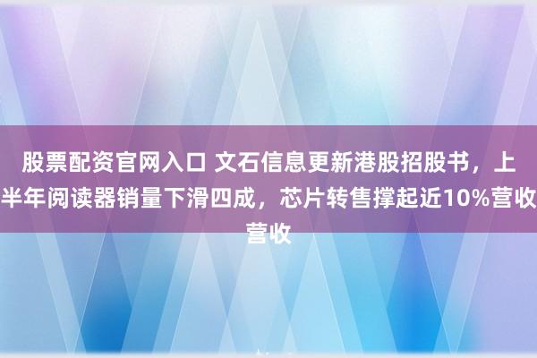 股票配资官网入口 文石信息更新港股招股书，上半年阅读器销量下滑四成，芯片转售撑起近10%营收