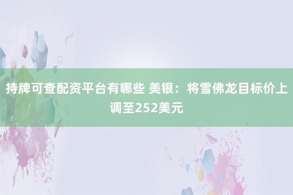 持牌可查配资平台有哪些 美银：将雪佛龙目标价上调至252美元