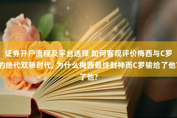 证券开户流程及平台选择 如何客观评价梅西与C罗的绝代双骄时代, 为什么梅西最终封神而C罗输给了他?